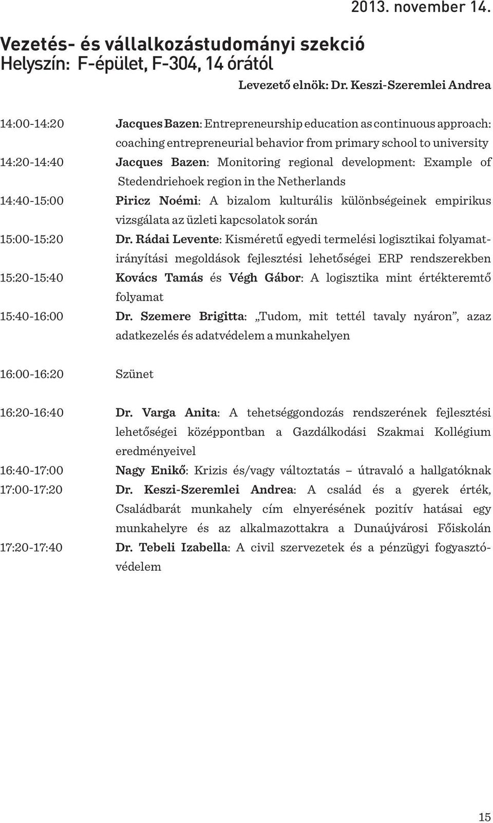 Monitoring regional development: Example of Stedendriehoek region in the Netherlands 14:40-15:00 Piricz Noémi: A bizalom kulturális különbségeinek empirikus vizsgálata az üzleti kapcsolatok során