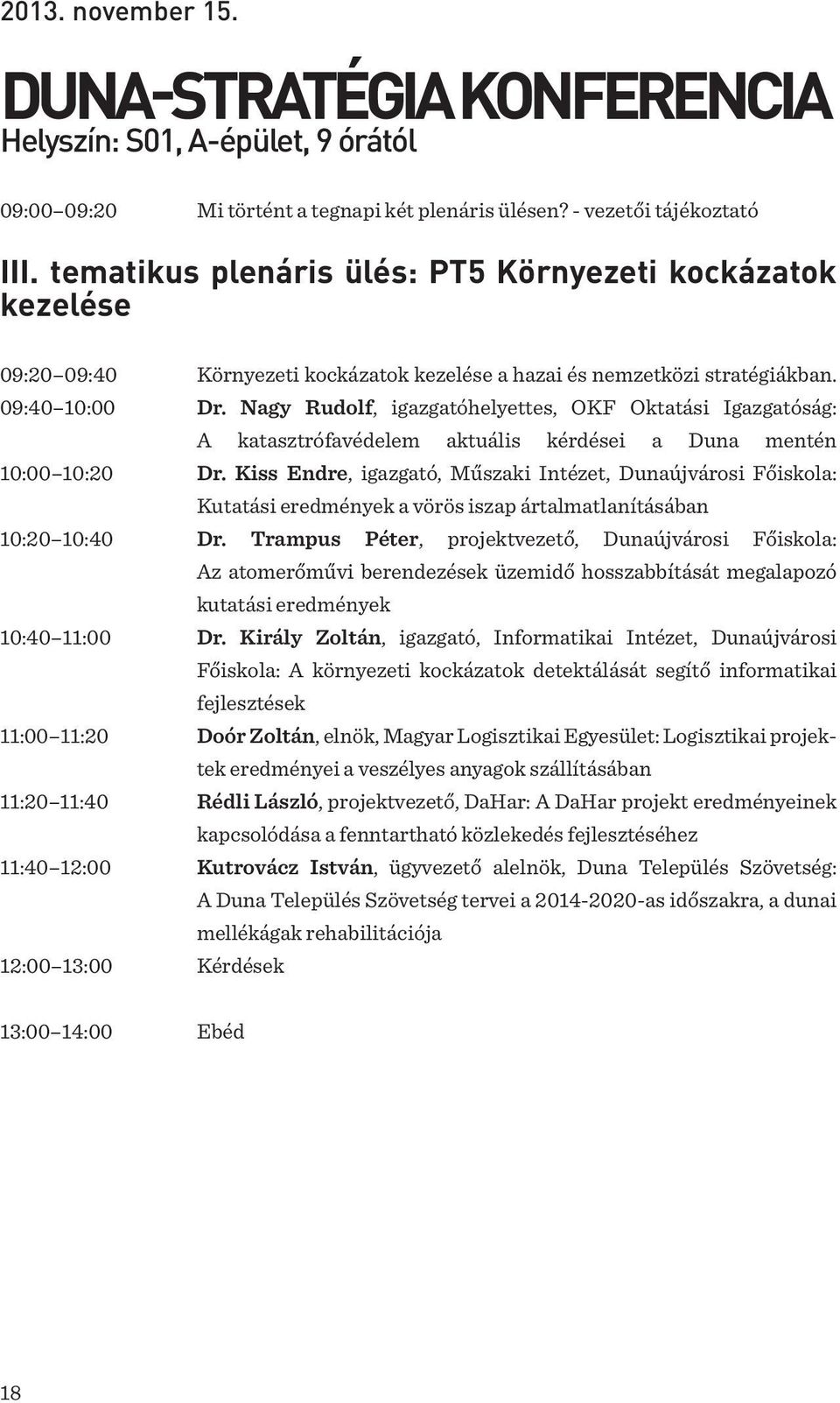 Nagy Rudolf, igazgatóhelyettes, OKF Oktatási Igazgatóság: A katasztrófavédelem aktuális kérdései a Duna mentén 10:00 10:20 Dr.