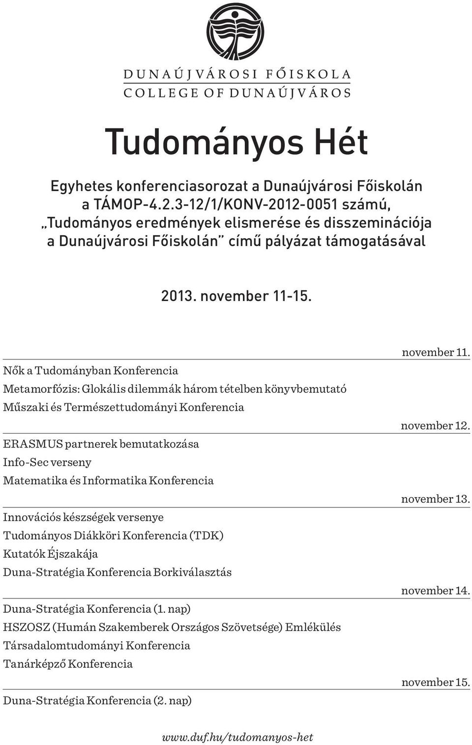 Nők a Tudományban Konferencia Metamorfózis: Glokális dilemmák három tételben könyvbemutató Műszaki és Természettudományi Konferencia ERASMUS partnerek bemutatkozása Info-Sec verseny Matematika és