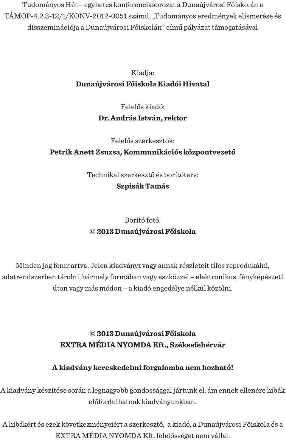 András István, rektor Felelős szerkesztők: Petrik Anett Zsuzsa, Kommunikációs központvezető Technikai szerkesztő és borítóterv: Szpisák Tamás Borító fotó: 2013 Dunaújvárosi Főiskola Minden jog