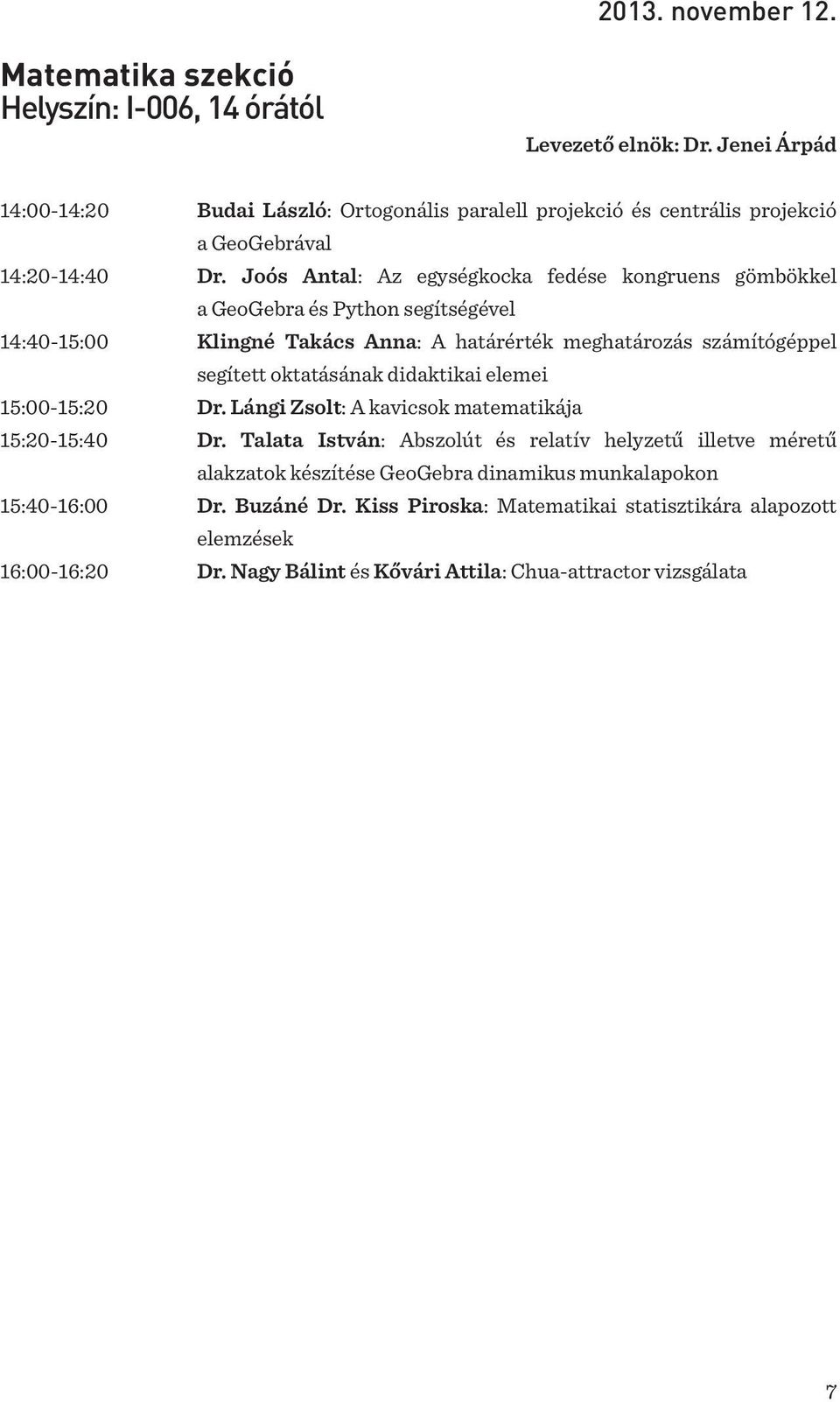 Joós Antal: Az egységkocka fedése kongruens gömbökkel a GeoGebra és Python segítségével 14:40-15:00 Klingné Takács Anna: A határérték meghatározás számítógéppel segített oktatásának