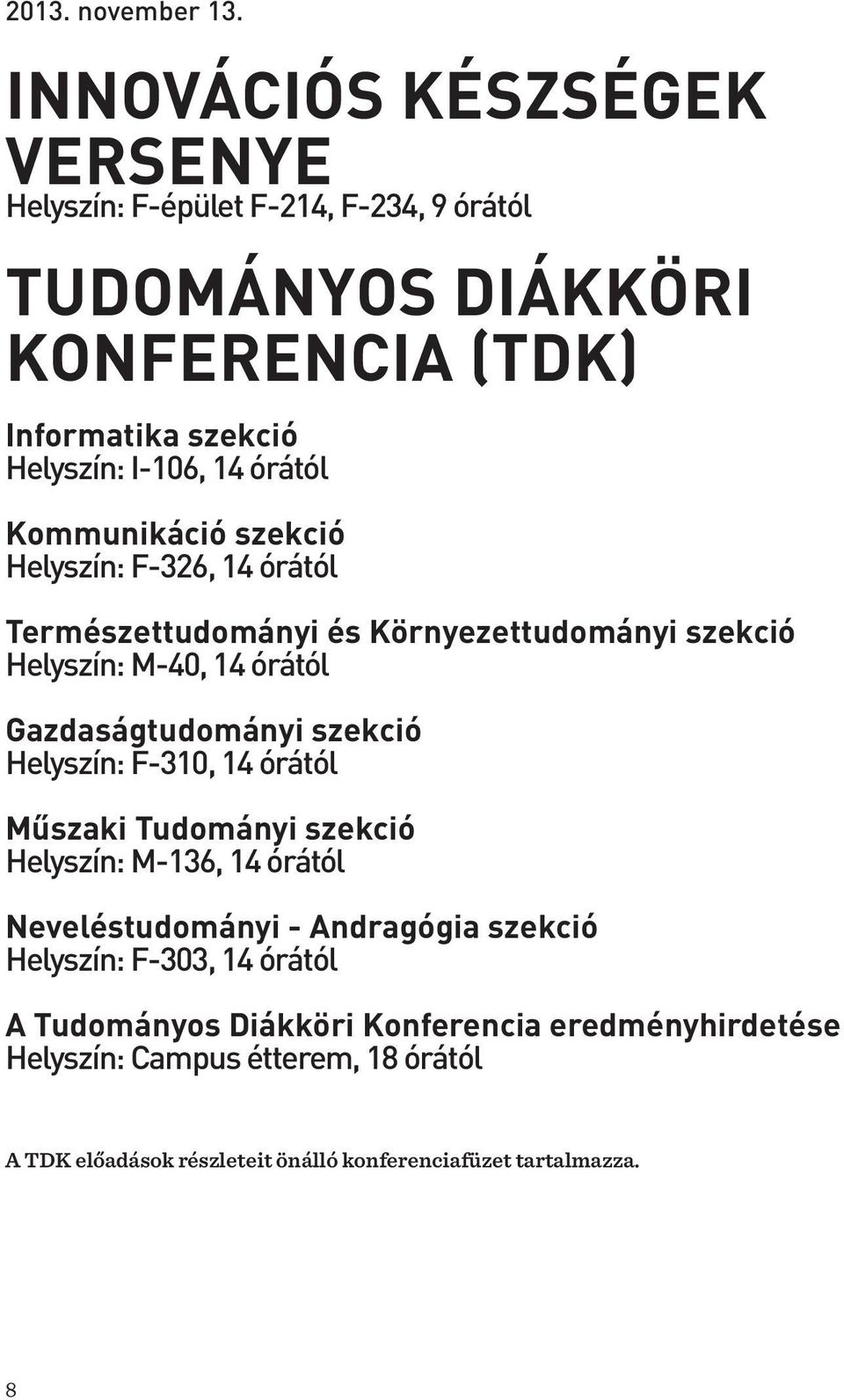 órától Kommunikáció szekció Helyszín: F-326, 14 órától Természettudományi és Környezettudományi szekció Helyszín: M-40, 14 órától Gazdaságtudományi szekció