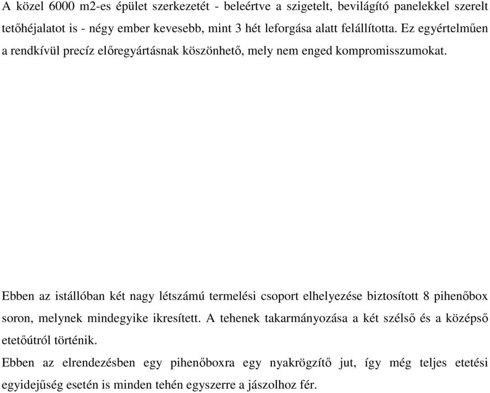 Ebben az istállóban két nagy létszámú termelési csoport elhelyezése biztosított 8 pihenőbox soron, melynek mindegyike ikresített.