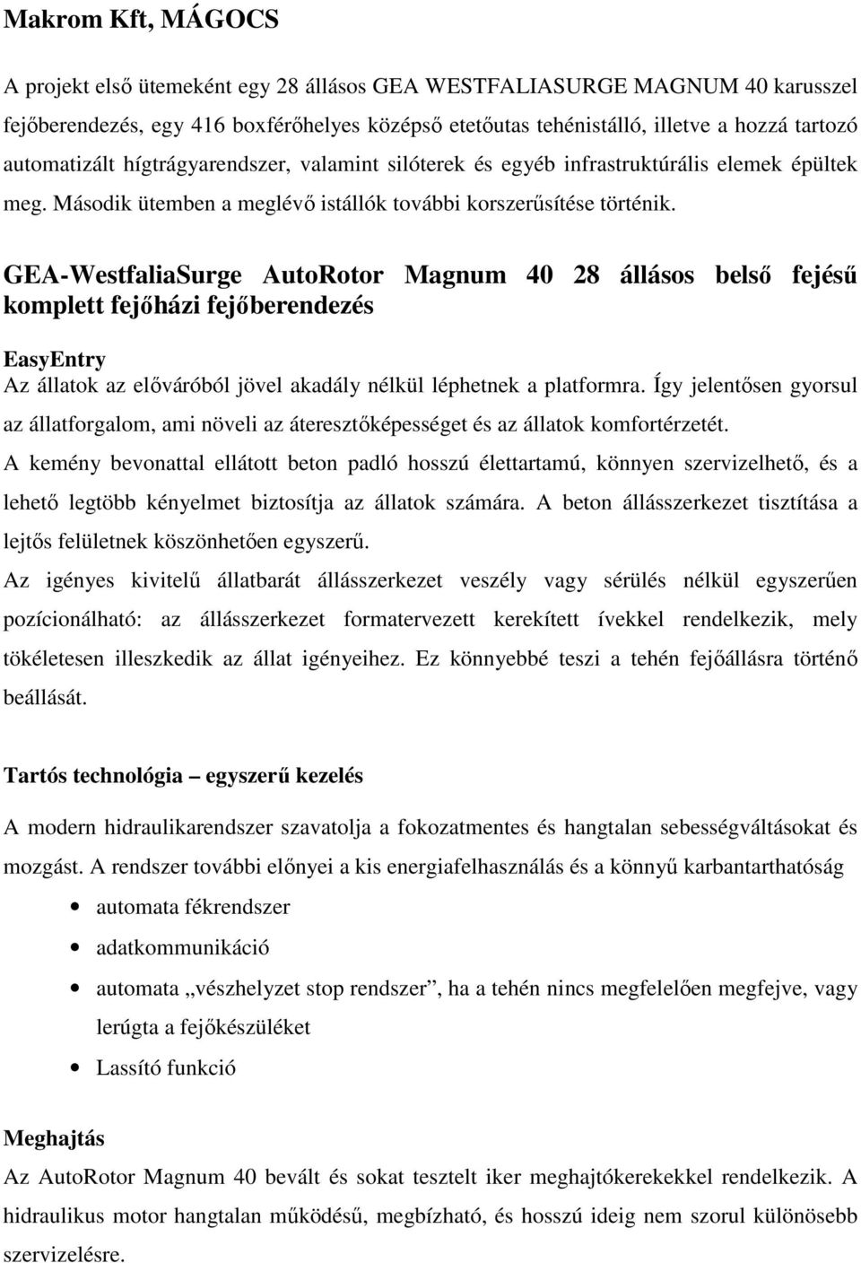 GEA-WestfaliaSurge AutoRotor Magnum 40 28 állásos belső fejésű komplett fejőházi fejőberendezés EasyEntry Az állatok az előváróból jövel akadály nélkül léphetnek a platformra.