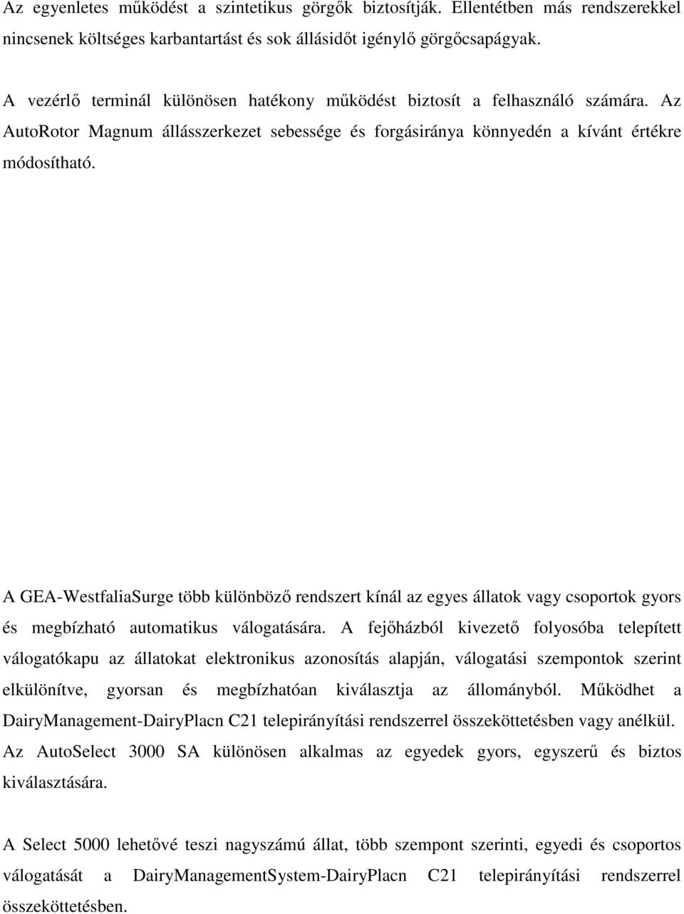 A GEA-WestfaliaSurge több különböző rendszert kínál az egyes állatok vagy csoportok gyors és megbízható automatikus válogatására.