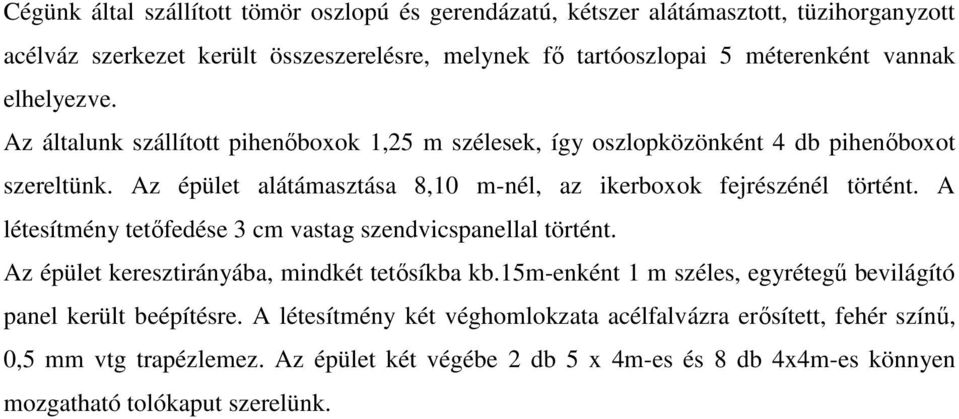 A létesítmény tetőfedése 3 cm vastag szendvicspanellal történt. Az épület keresztirányába, mindkét tetősíkba kb.15m-enként 1 m széles, egyrétegű bevilágító panel került beépítésre.