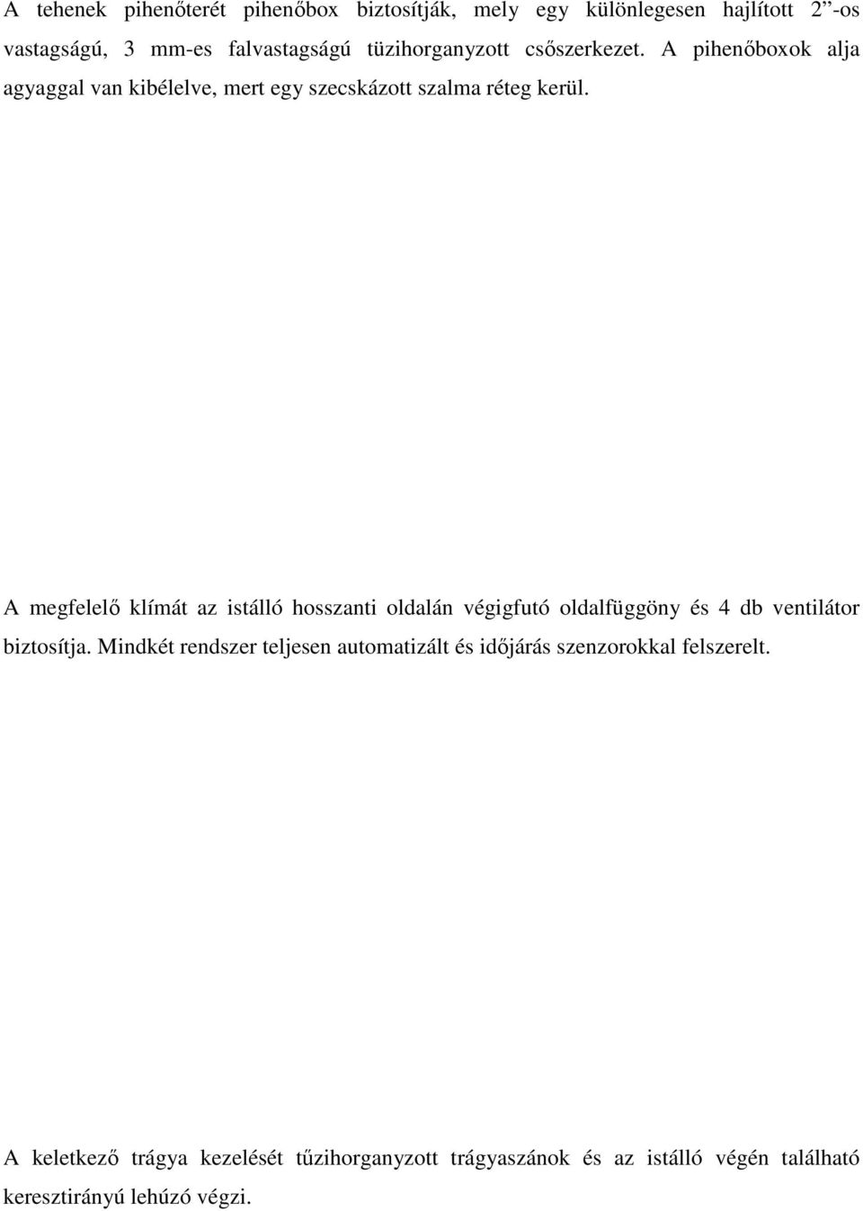 A megfelelő klímát az istálló hosszanti oldalán végigfutó oldalfüggöny és 4 db ventilátor biztosítja.
