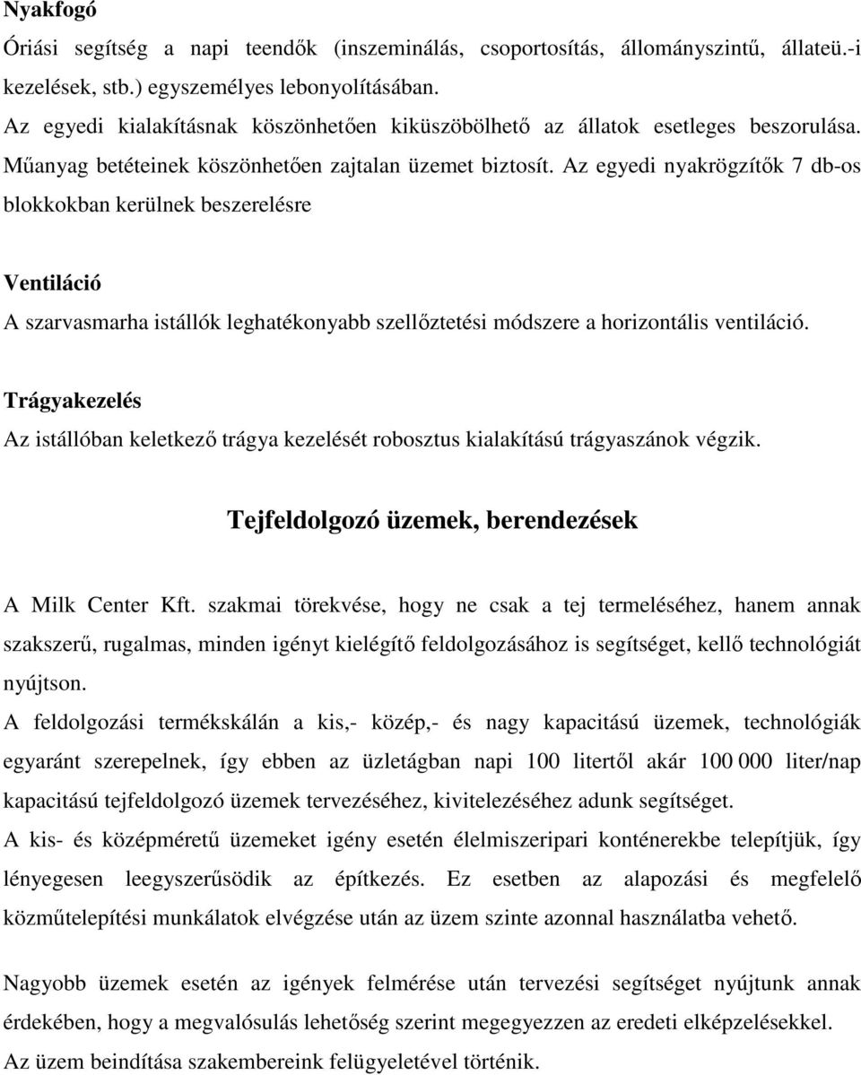 Az egyedi nyakrögzítők 7 db-os blokkokban kerülnek beszerelésre Ventiláció A szarvasmarha istállók leghatékonyabb szellőztetési módszere a horizontális ventiláció.