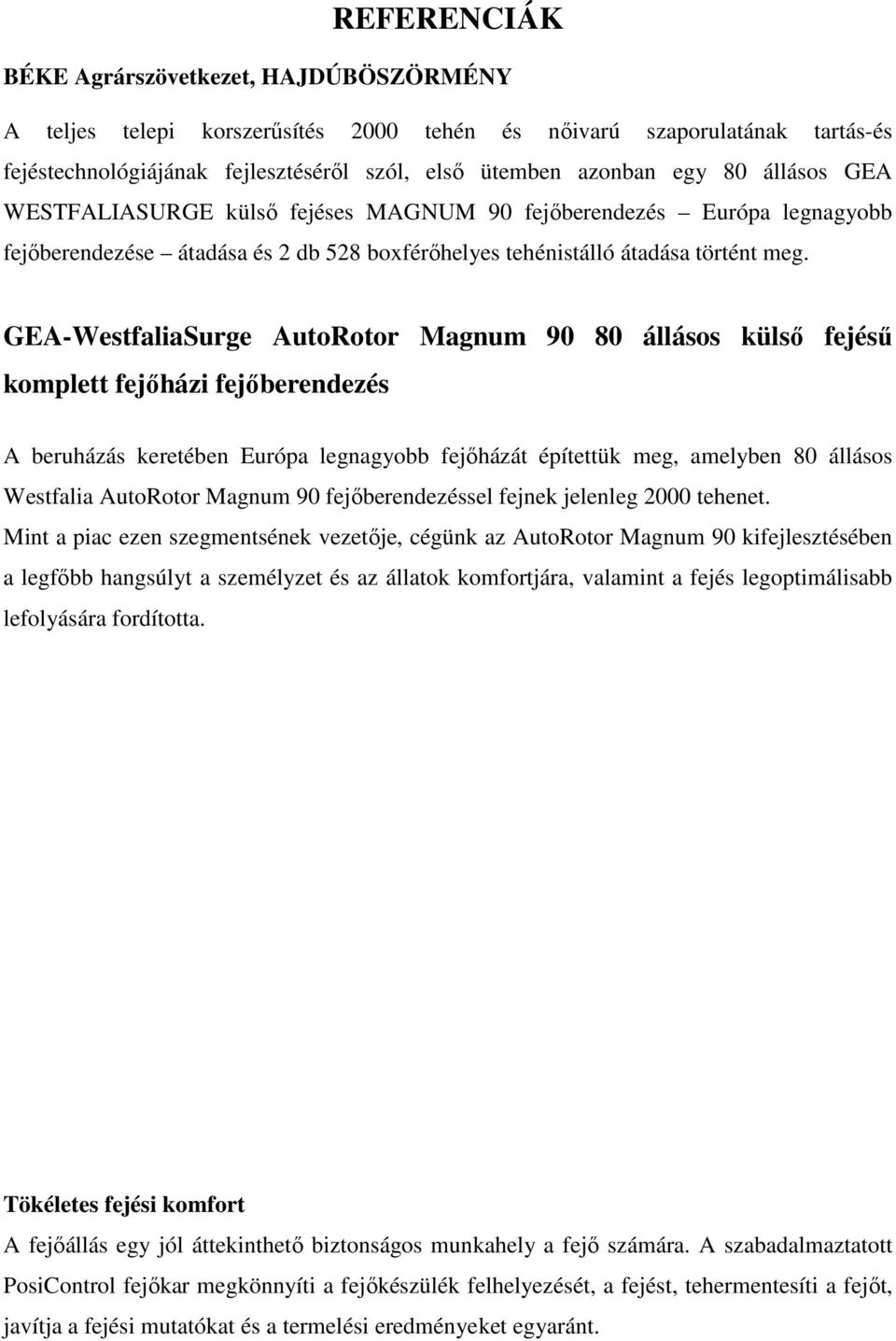 GEA-WestfaliaSurge AutoRotor Magnum 90 80 állásos külső fejésű komplett fejőházi fejőberendezés A beruházás keretében Európa legnagyobb fejőházát építettük meg, amelyben 80 állásos Westfalia