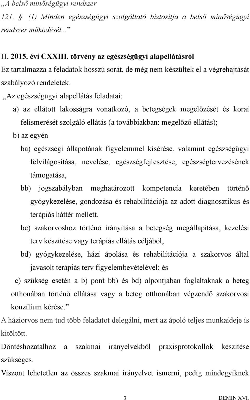 Az egészségügyi alapellátás feladatai: a) az ellátott lakosságra vonatkozó, a betegségek megelőzését és korai felismerését szolgáló ellátás (a továbbiakban: megelőző ellátás); b) az egyén ba)