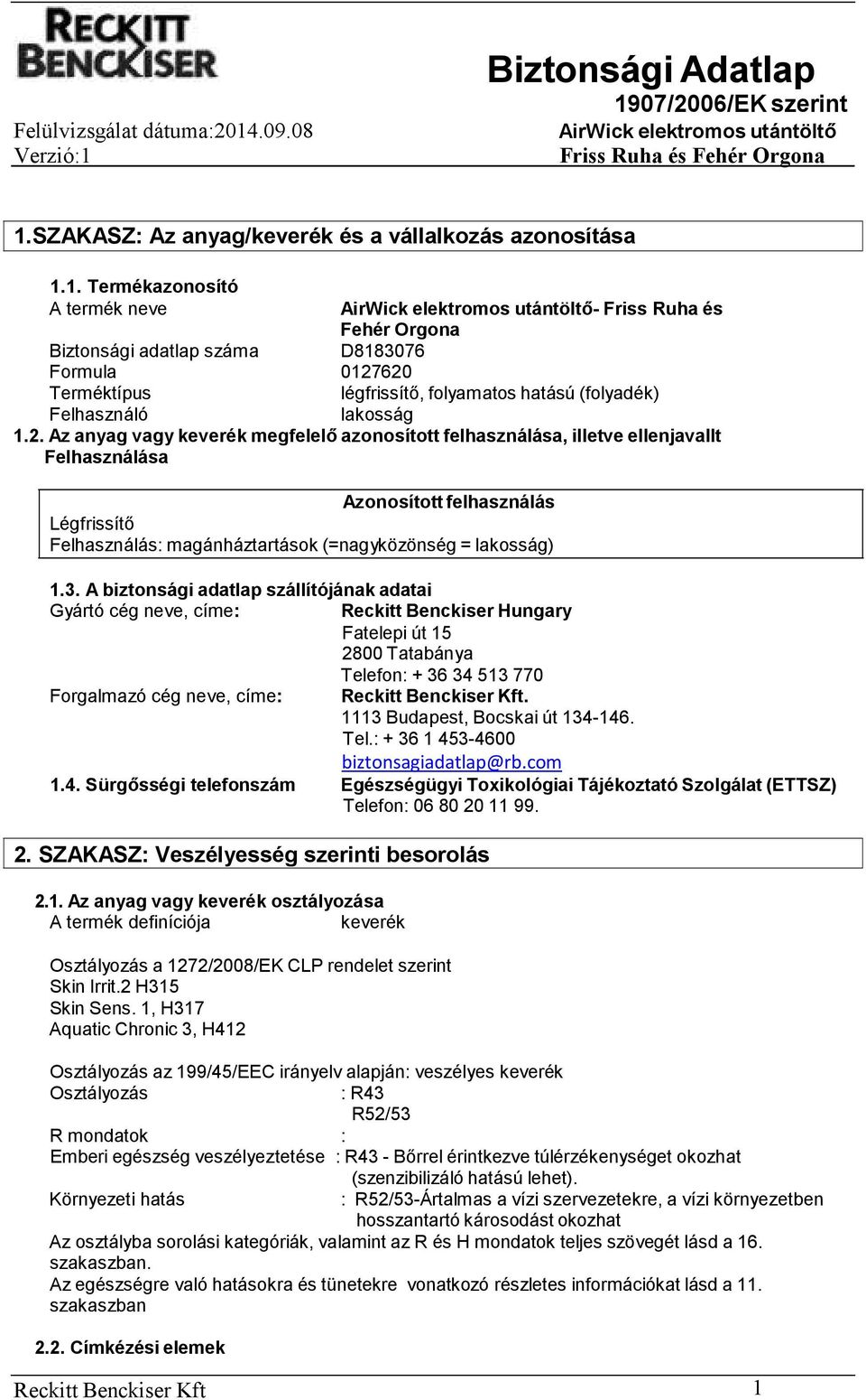 A biztonsági adatlap szállítójának adatai Gyártó cég neve, címe: Reckitt Benckiser Hungary Fatelepi út 15 2800 Tatabánya Telefon: + 36 34 513 770 Forgalmazó cég neve, címe:.
