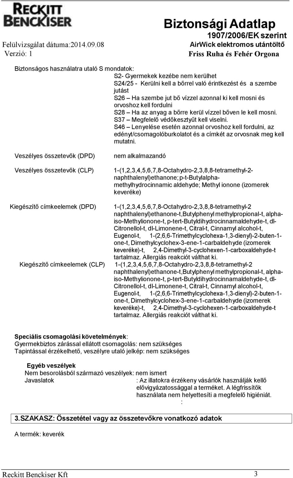 S46 Lenyelése esetén azonnal orvoshoz kell fordulni, az edényt/csomagolóburkolatot és a címkét az orvosnak meg kell mutatni.