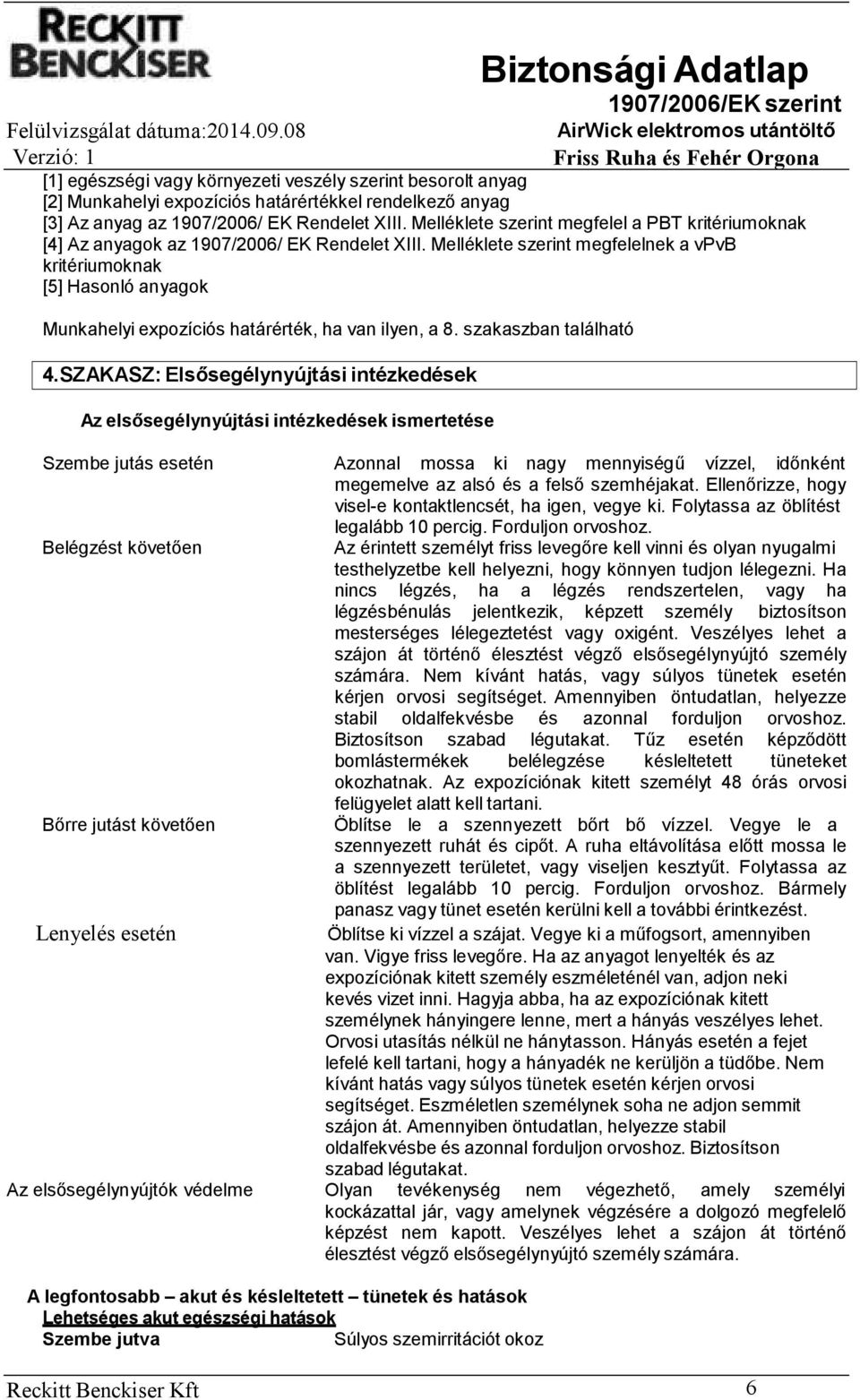 Melléklete szerint megfelelnek a vpvb kritériumoknak [5] Hasonló anyagok Munkahelyi expozíciós határérték, ha van ilyen, a 8. szakaszban található 4.