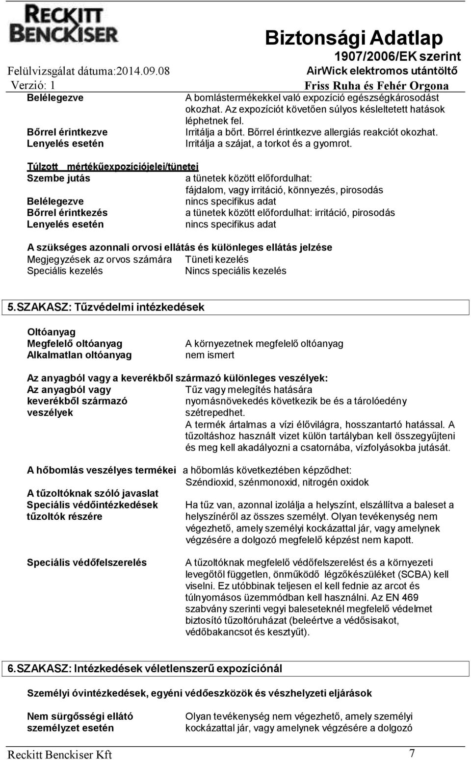 Túlzott mértékűexpozíciójelei/tünetei Szembe jutás a tünetek között előfordulhat: fájdalom, vagy irritáció, könnyezés, pirosodás Belélegezve nincs specifikus adat Bőrrel érintkezés a tünetek között