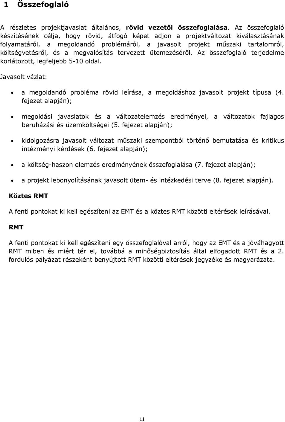 és a megvalósítás tervezett ütemezéséről. Az összefoglaló terjedelme korlátozott, legfeljebb 5-10 oldal. Javasolt vázlat: a megoldandó probléma rövid leírása, a megoldáshoz javasolt projekt típusa (4.