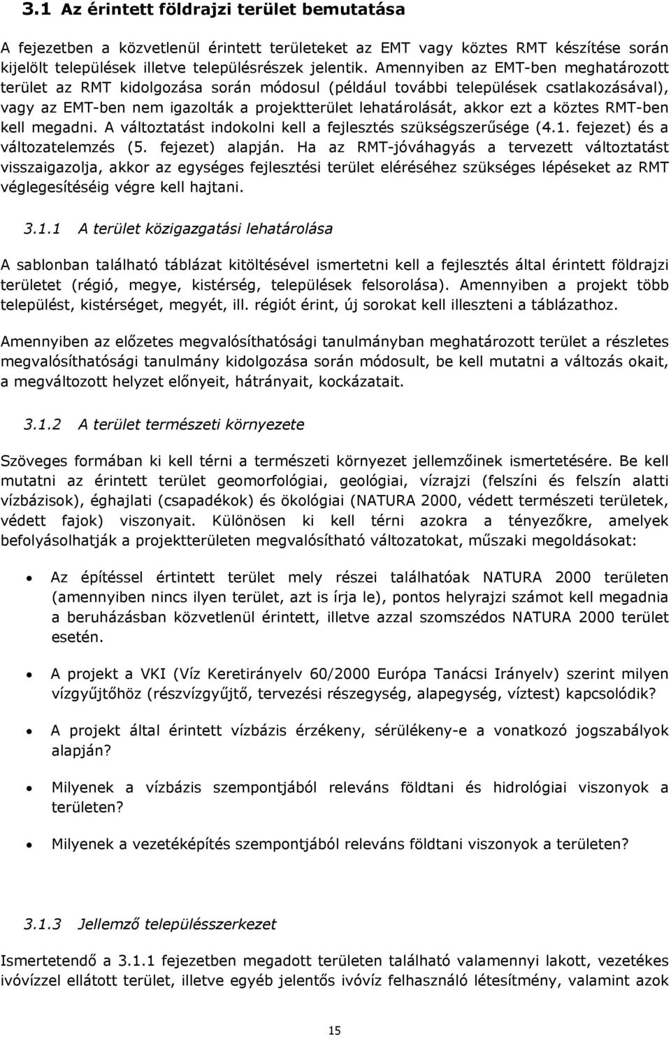 köztes RMT-ben kell megadni. A változtatást indokolni kell a fejlesztés szükségszerűsége (4.1. fejezet) és a változatelemzés (5. fejezet) alapján.