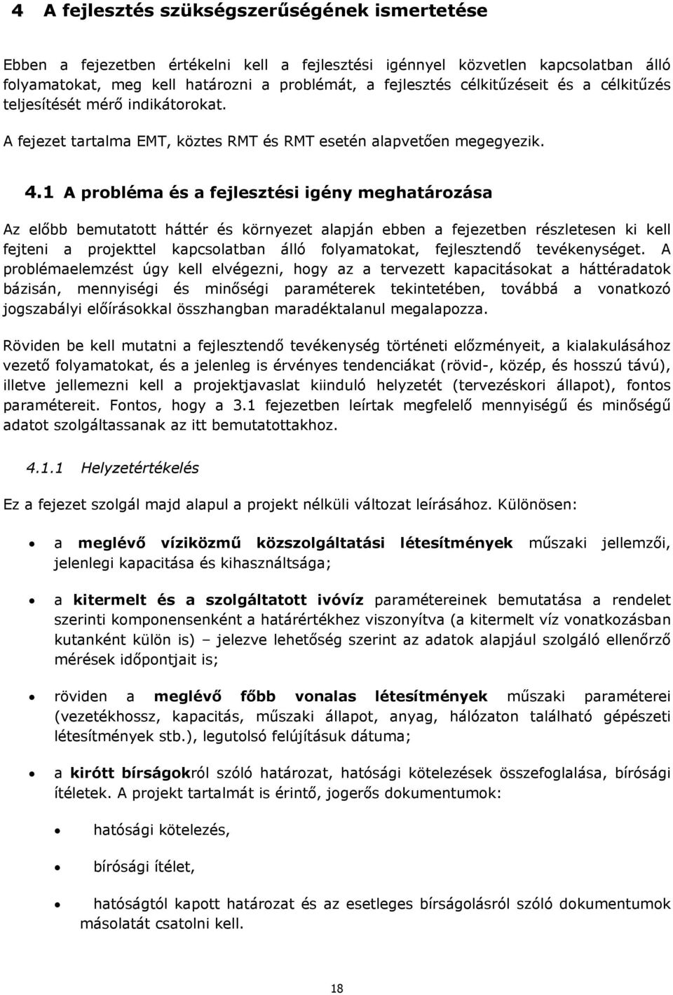 1 A probléma és a fejlesztési igény meghatározása Az előbb bemutatott háttér és környezet alapján ebben a fejezetben részletesen ki kell fejteni a projekttel kapcsolatban álló folyamatokat,