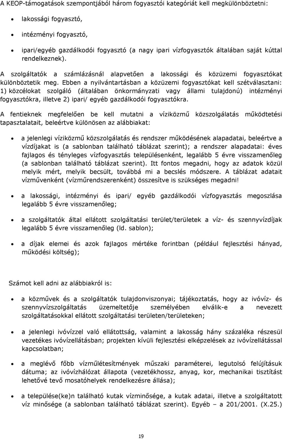 Ebben a nyilvántartásban a közüzemi fogyasztókat kell szétválasztani: 1) közcélokat szolgáló (általában önkormányzati vagy állami tulajdonú) intézményi fogyasztókra, illetve 2) ipari/ egyéb