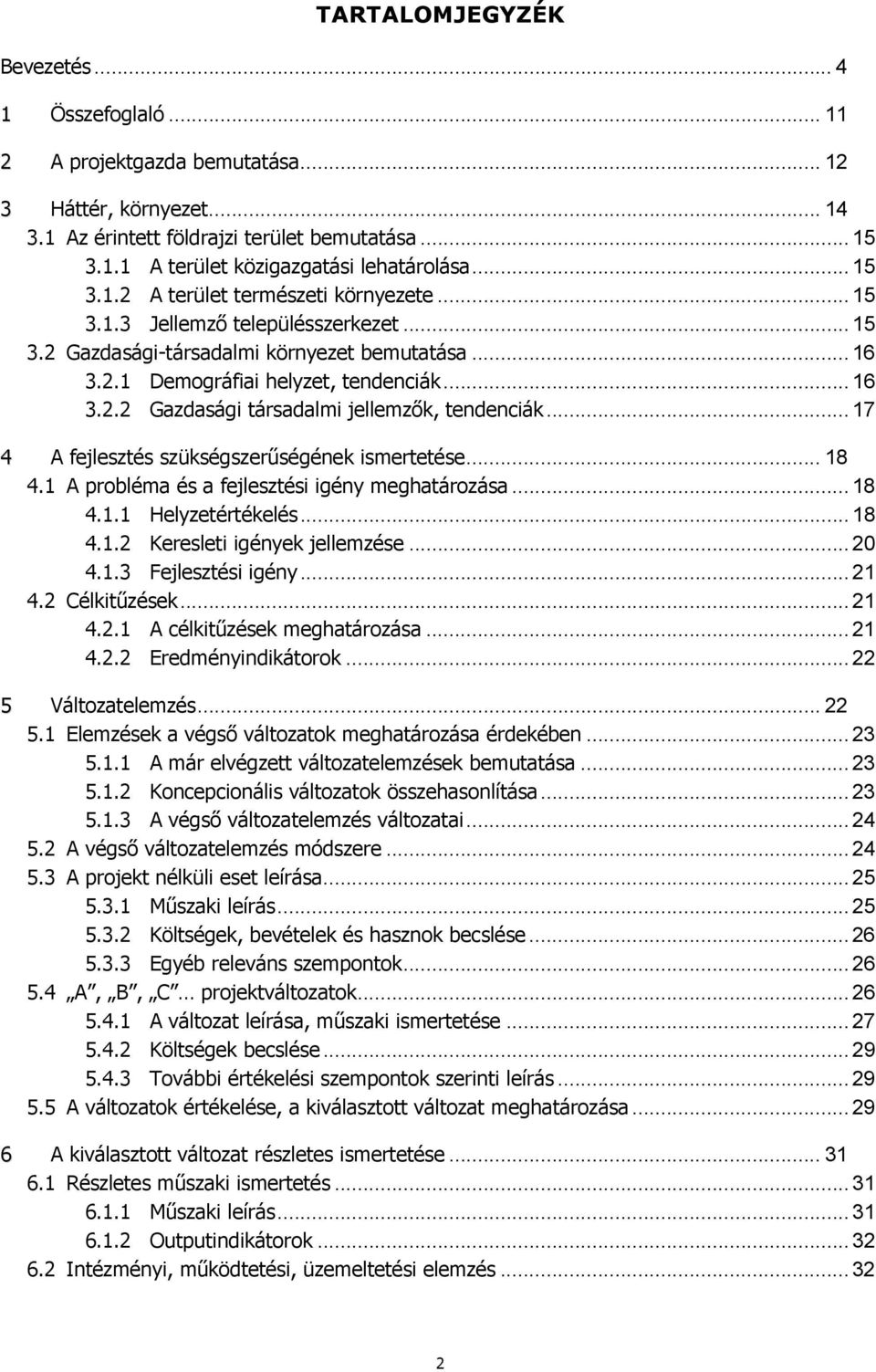 .. 17 4 A fejlesztés szükségszerűségének ismertetése... 18 4.1 A probléma és a fejlesztési igény meghatározása... 18 4.1.1 Helyzetértékelés... 18 4.1.2 Keresleti igények jellemzése... 20 4.1.3 Fejlesztési igény.