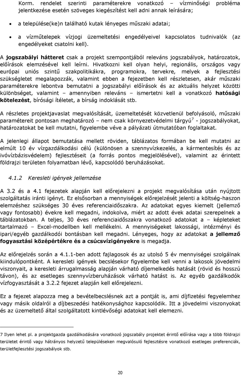 A jogszabályi hátteret csak a projekt szempontjából releváns jogszabályok, határozatok, előírások elemzésével kell leírni.