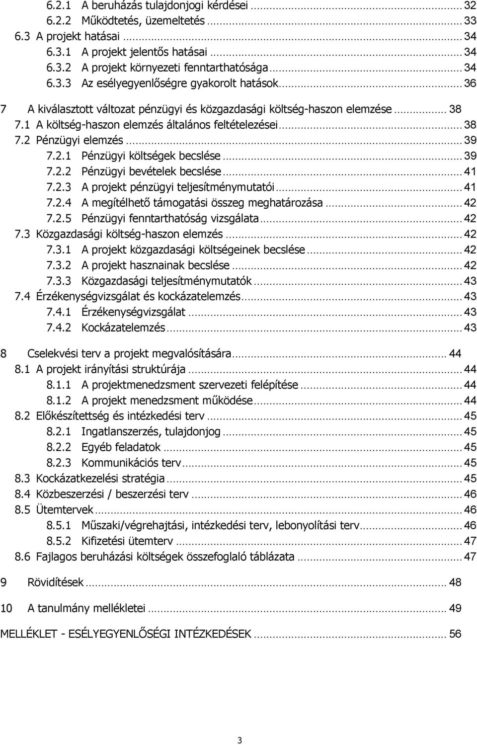 .. 39 7.2.2 Pénzügyi bevételek becslése... 41 7.2.3 A projekt pénzügyi teljesítménymutatói... 41 7.2.4 A megítélhető támogatási összeg meghatározása... 42 7.2.5 Pénzügyi fenntarthatóság vizsgálata.