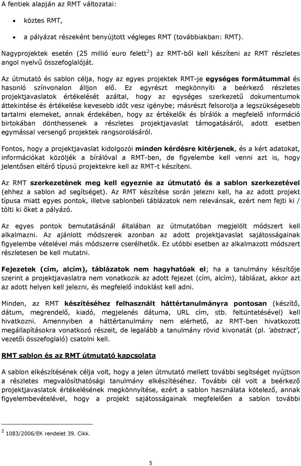 Az útmutató és sablon célja, hogy az egyes projektek RMT-je egységes formátummal és hasonló színvonalon álljon elő.