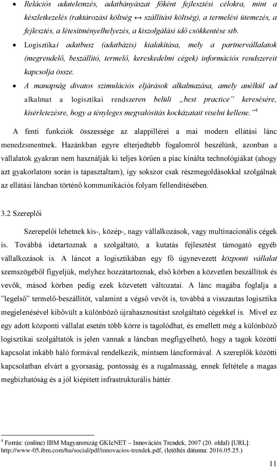 A manapság divatos szimulációs eljárások alkalmazása, amely anélkül ad alkalmat a logisztikai rendszeren belüli best practice keresésére, kísérletezésre, hogy a tényleges megvalósítás kockázatait