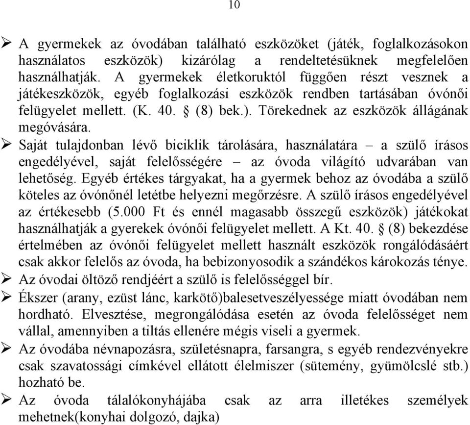 Saját tulajdonban lévő biciklik tárolására, használatára a szülő írásos engedélyével, saját felelősségére az óvoda világító udvarában van lehetőség.