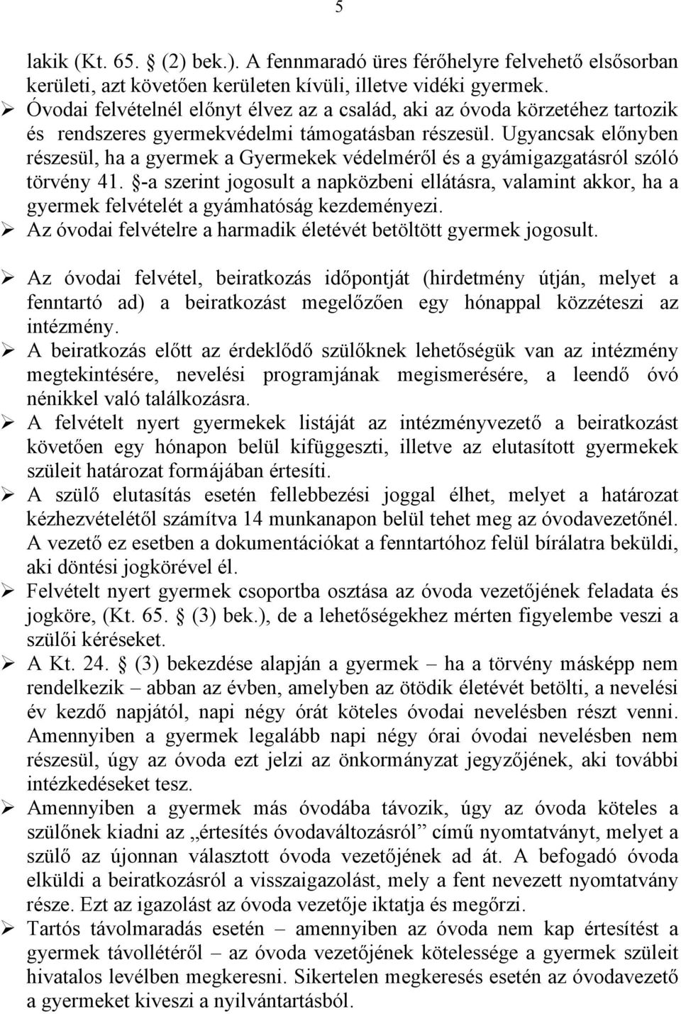 Ugyancsak előnyben részesül, ha a gyermek a Gyermekek védelméről és a gyámigazgatásról szóló törvény 41.