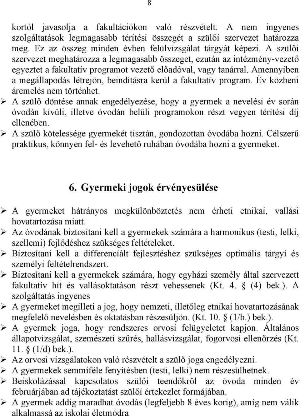 A szülői szervezet meghatározza a legmagasabb összeget, ezután az intézmény-vezető egyeztet a fakultatív programot vezető előadóval, vagy tanárral.