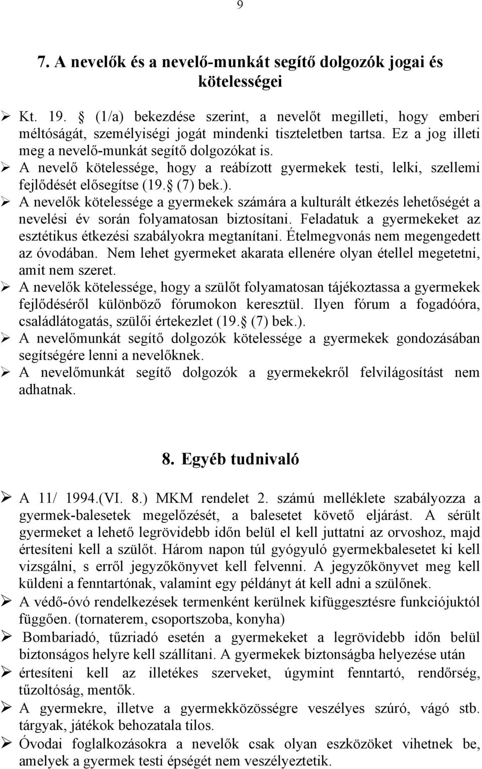 bek.). A nevelők kötelessége a gyermekek számára a kulturált étkezés lehetőségét a nevelési év során folyamatosan biztosítani. Feladatuk a gyermekeket az esztétikus étkezési szabályokra megtanítani.