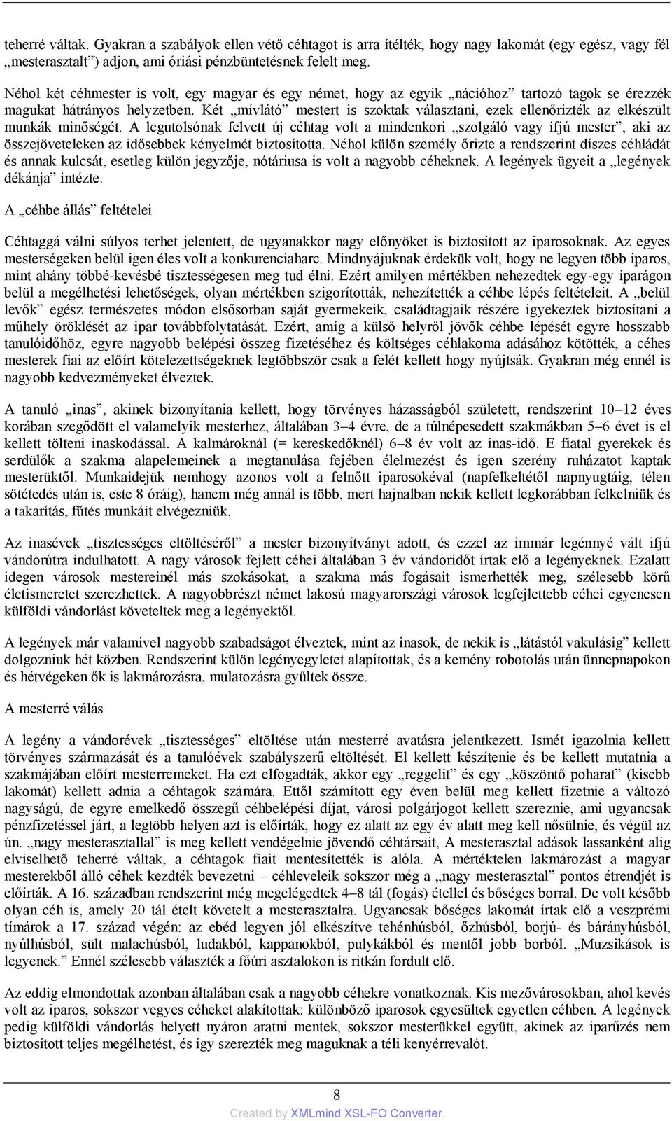 Két mívlátó mestert is szoktak választani, ezek ellenőrizték az elkészült munkák minőségét.