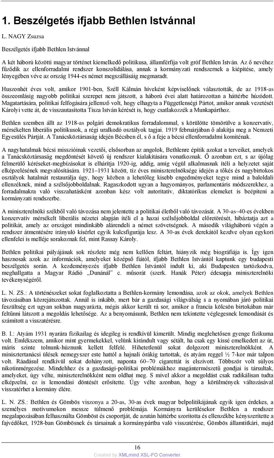 Huszonhét éves volt, amikor 1901-ben, Széll Kálmán híveként képviselőnek választották, de az 1918-as összeomlásig nagyobb politikai szerepet nem játszott, a háború évei alatt határozottan a háttérbe