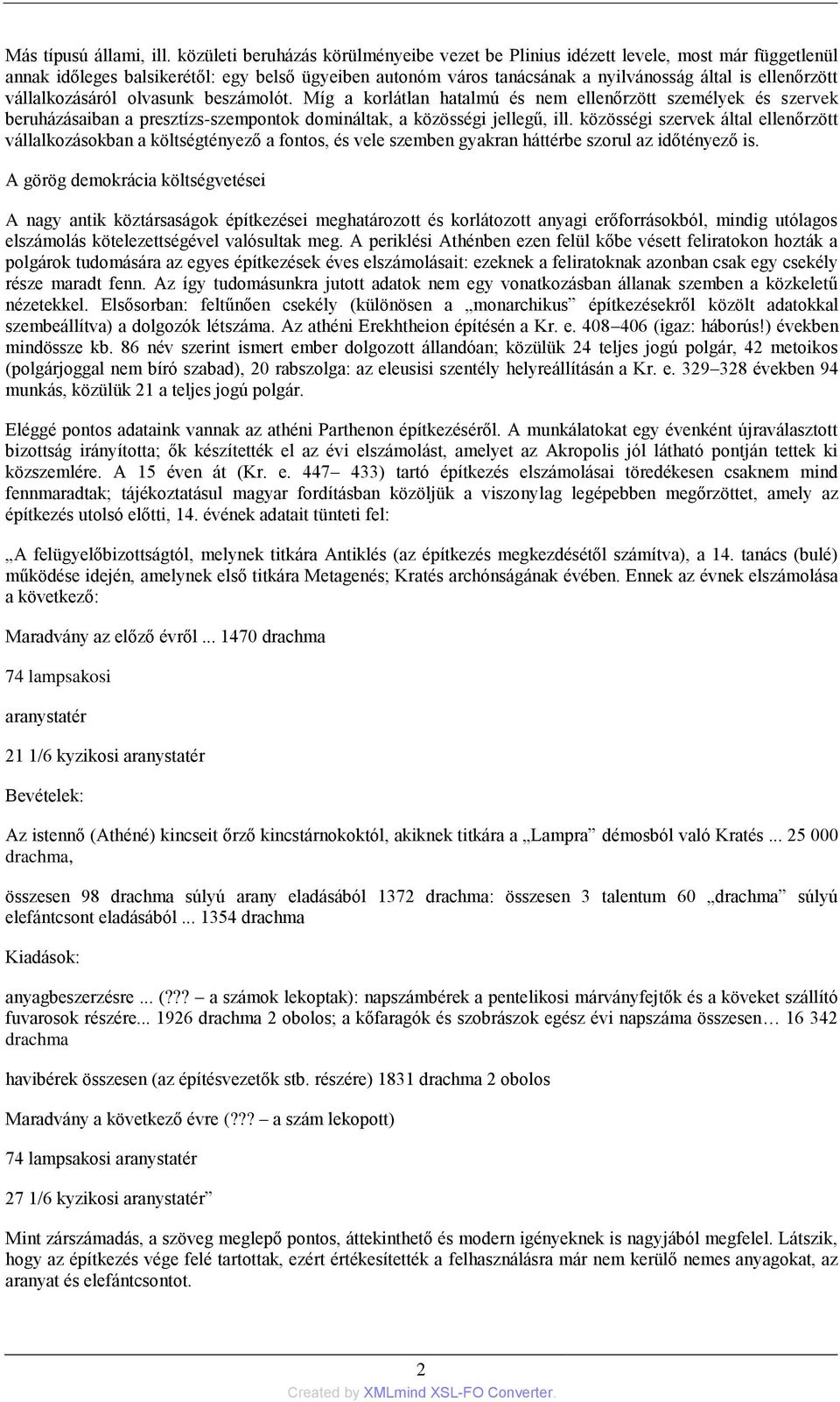 vállalkozásáról olvasunk beszámolót. Míg a korlátlan hatalmú és nem ellenőrzött személyek és szervek beruházásaiban a presztízs-szempontok domináltak, a közösségi jellegű, ill.