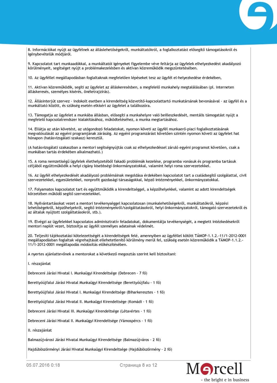 megszüntetésében. 10. Az ügyféllel megállapodásban foglaltaknak megfelelően lépéseket tesz az ügyfél el-helyezkedése érdekében, 11.