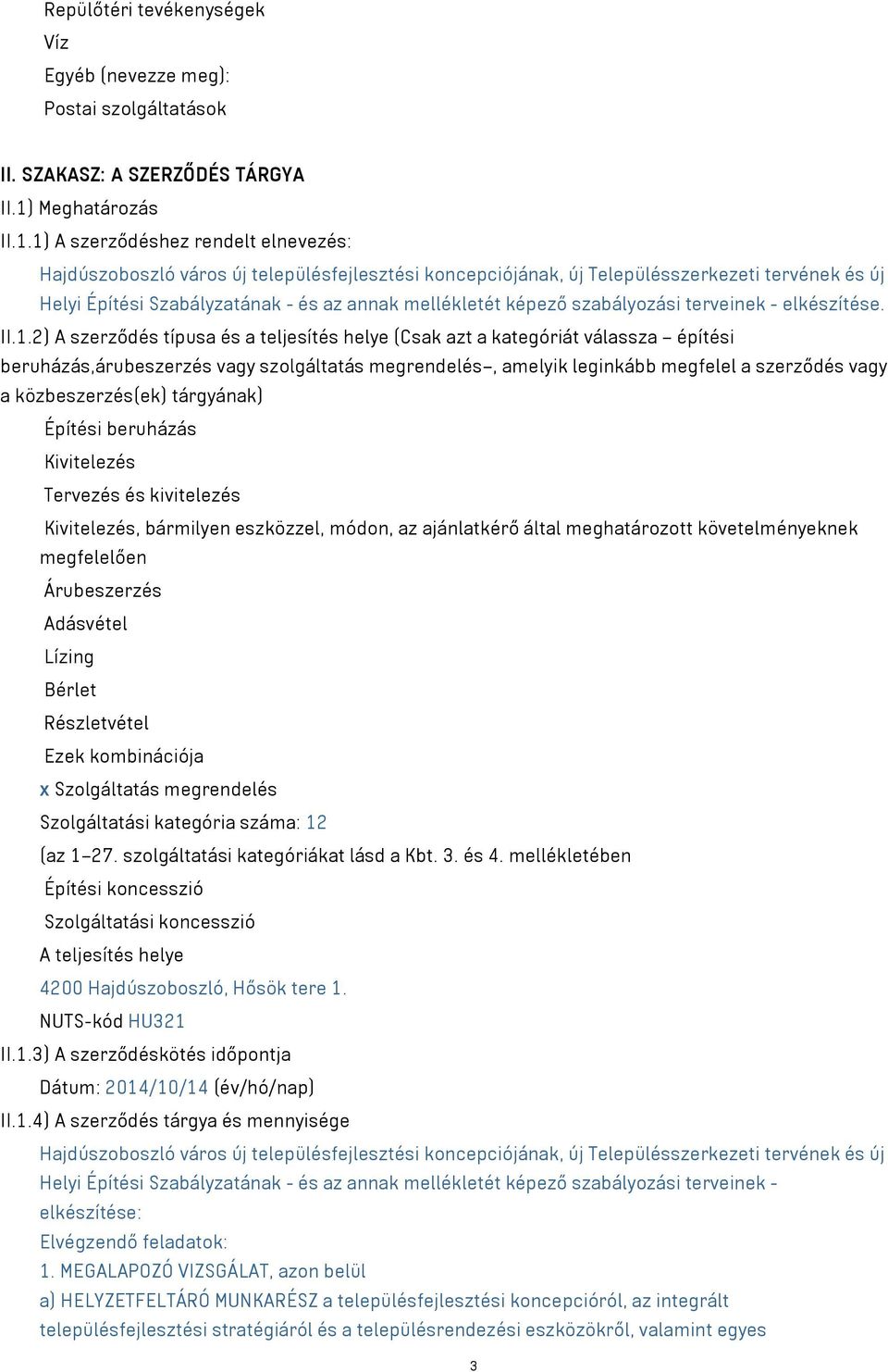 1) A szerződéshez rendelt elnevezés: Hajdúszoboszló város új településfejlesztési koncepciójának, új Településszerkezeti tervének és új Helyi Építési Szabályzatának - és az annak mellékletét képező