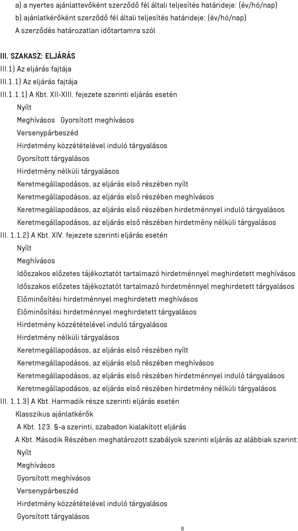 fejezete szerinti eljárás esetén Nyílt Meghívásos Gyorsított meghívásos Versenypárbeszéd Hirdetmény közzétételével induló tárgyalásos Gyorsított tárgyalásos Hirdetmény nélküli tárgyalásos