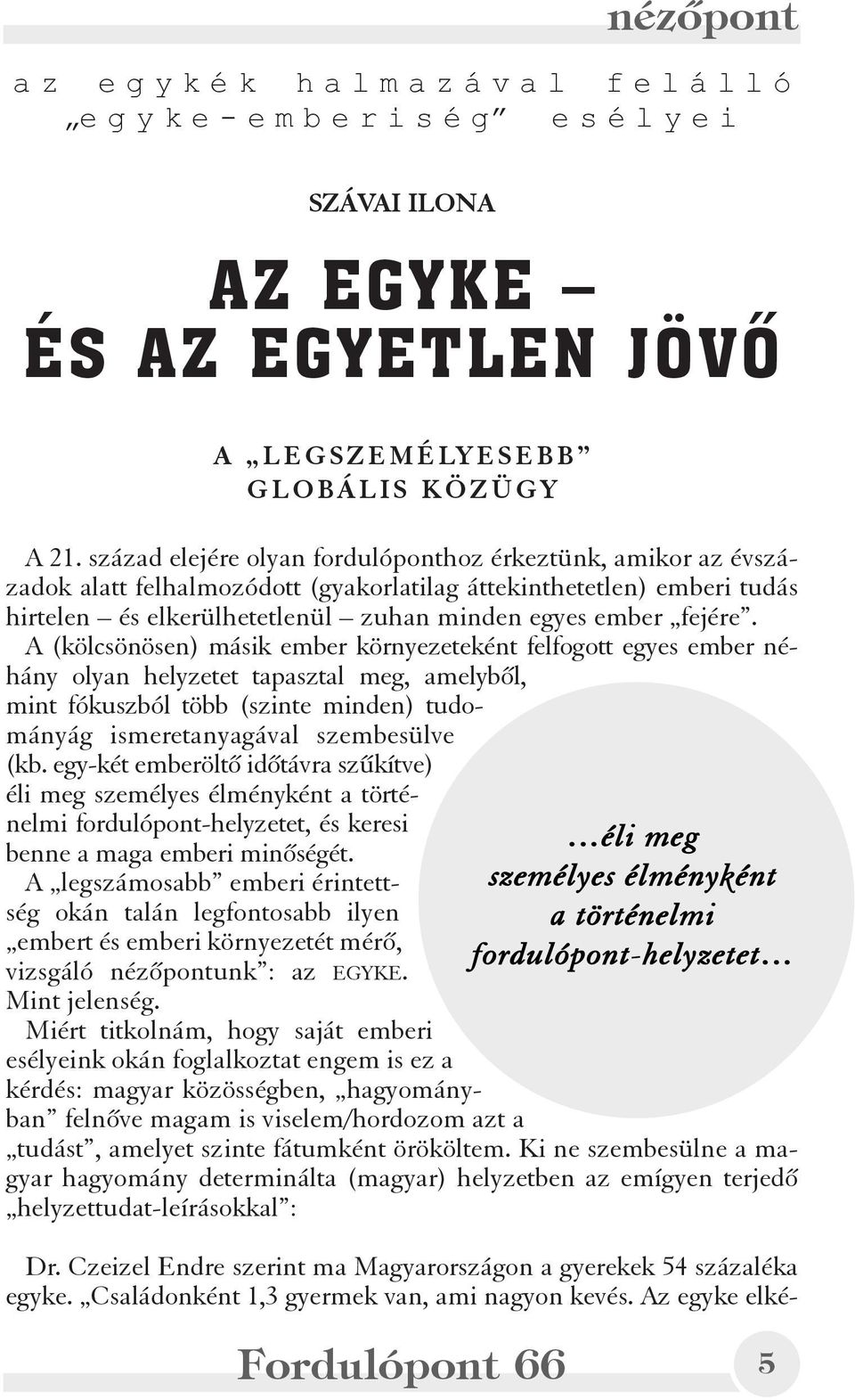 A (kölcsönösen) másik ember környezeteként felfogott egyes ember néhány olyan helyzetet tapasztal meg, amelybõl, mint fókuszból több (szinte minden) tudományág ismeretanyagával szembesülve (kb.