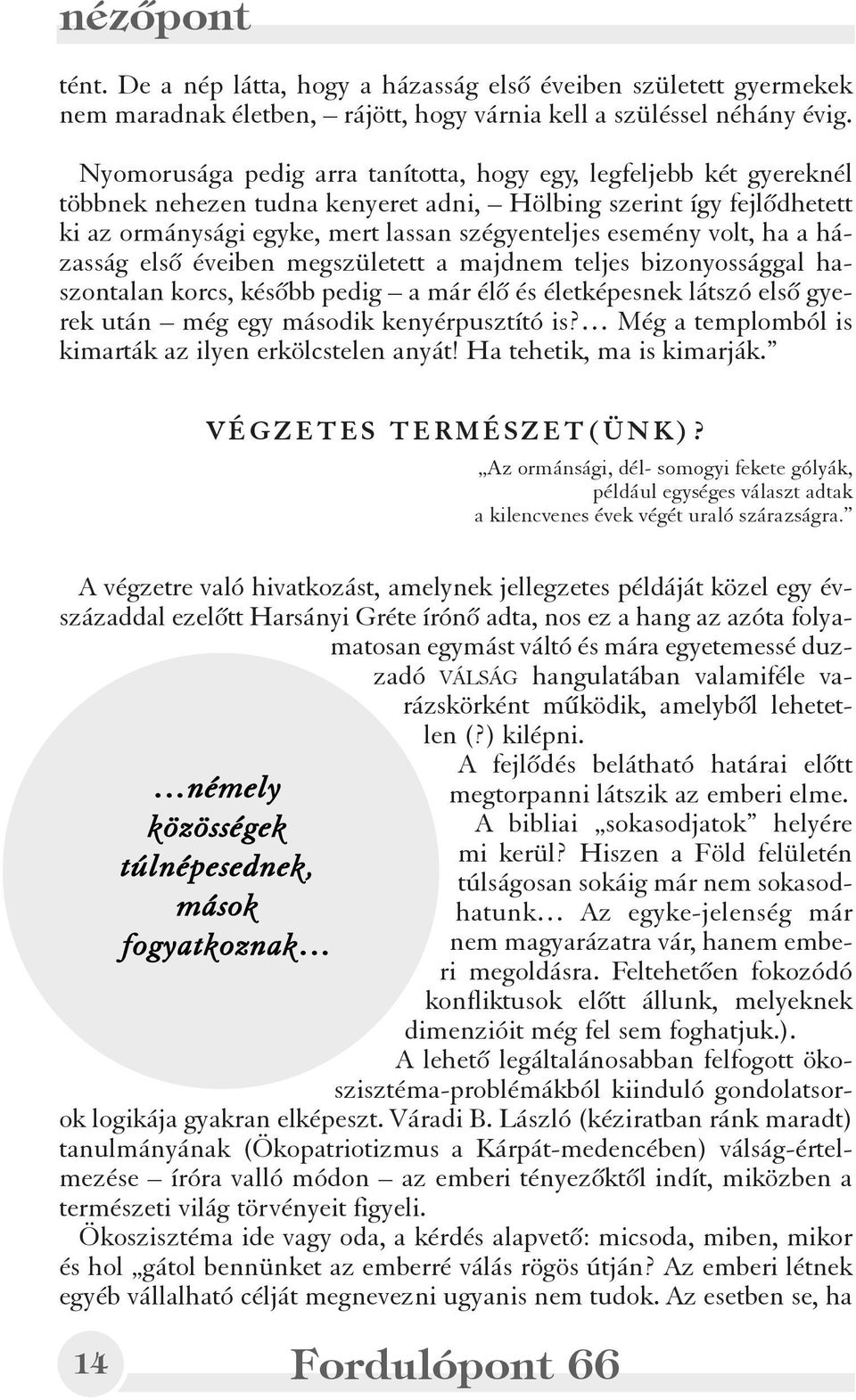volt, ha a házasság elsõ éveiben megszületett a majdnem teljes bizonyossággal haszontalan korcs, késõbb pedig a már élõ és életképesnek látszó elsõ gyerek után még egy második kenyérpusztító is?