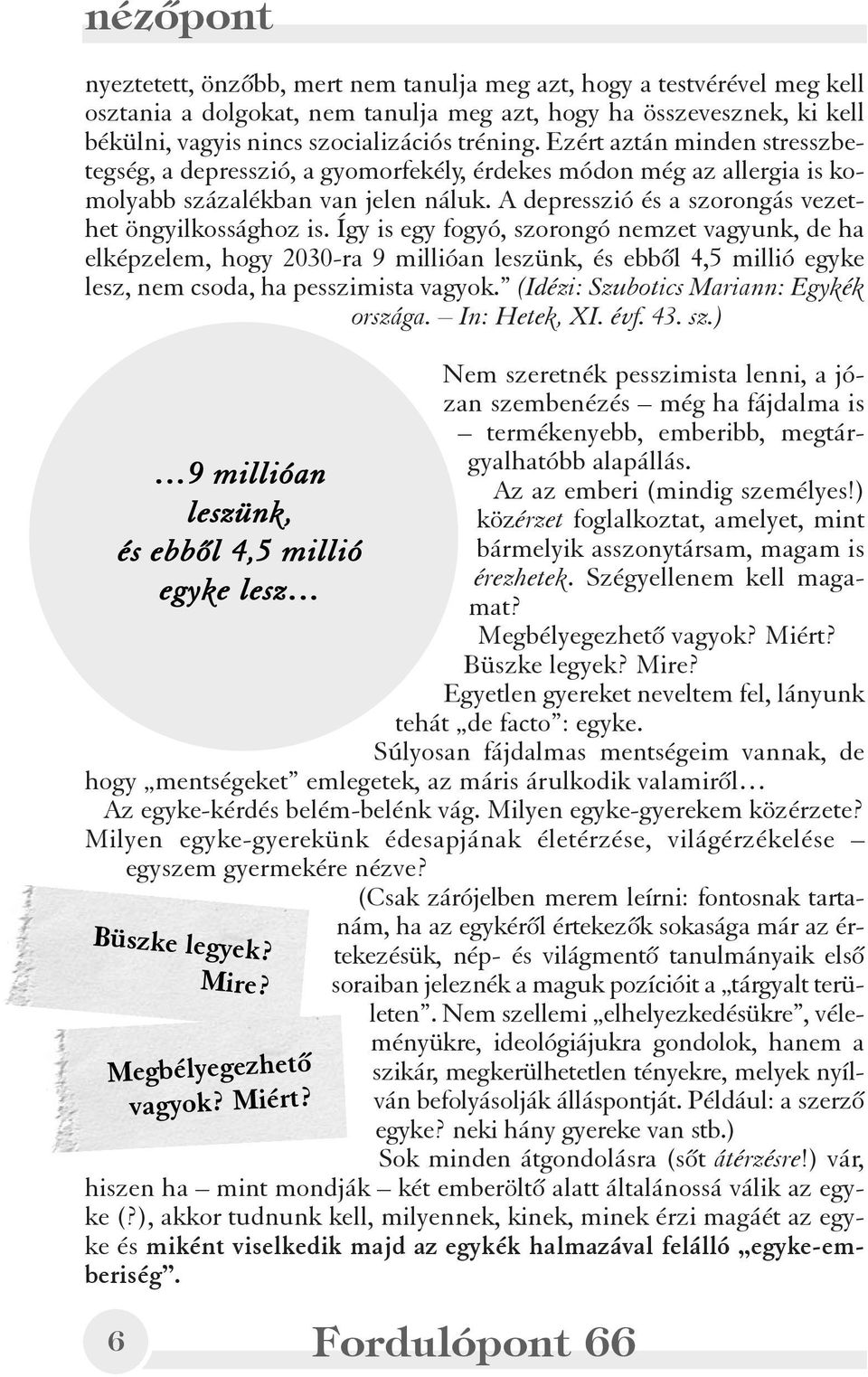 Így is egy fogyó, szorongó nemzet vagyunk, de ha elképzelem, hogy 2030-ra 9 millióan leszünk, és ebbõl 4,5 millió egyke lesz, nem csoda, ha pesszimista vagyok.