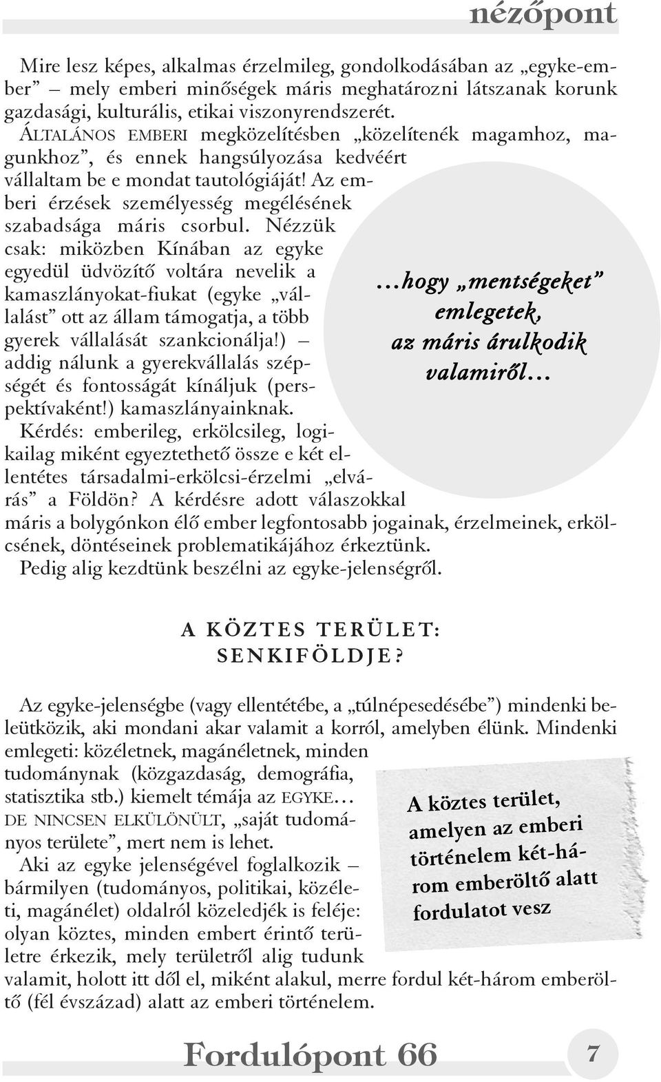 Az emberi érzések személyesség megélésének szabadsága máris csorbul.