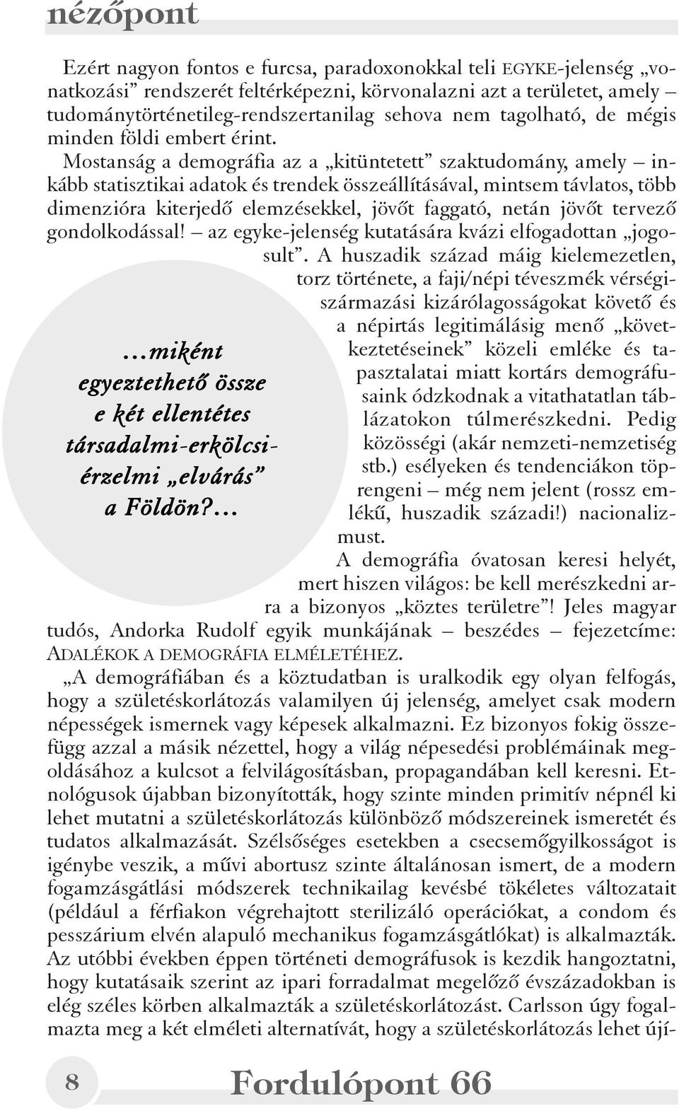 Mostanság a demográfia az a kitüntetett szaktudomány, amely inkább statisztikai adatok és trendek összeállításával, mintsem távlatos, több dimenzióra kiterjedõ elemzésekkel, jövõt faggató, netán