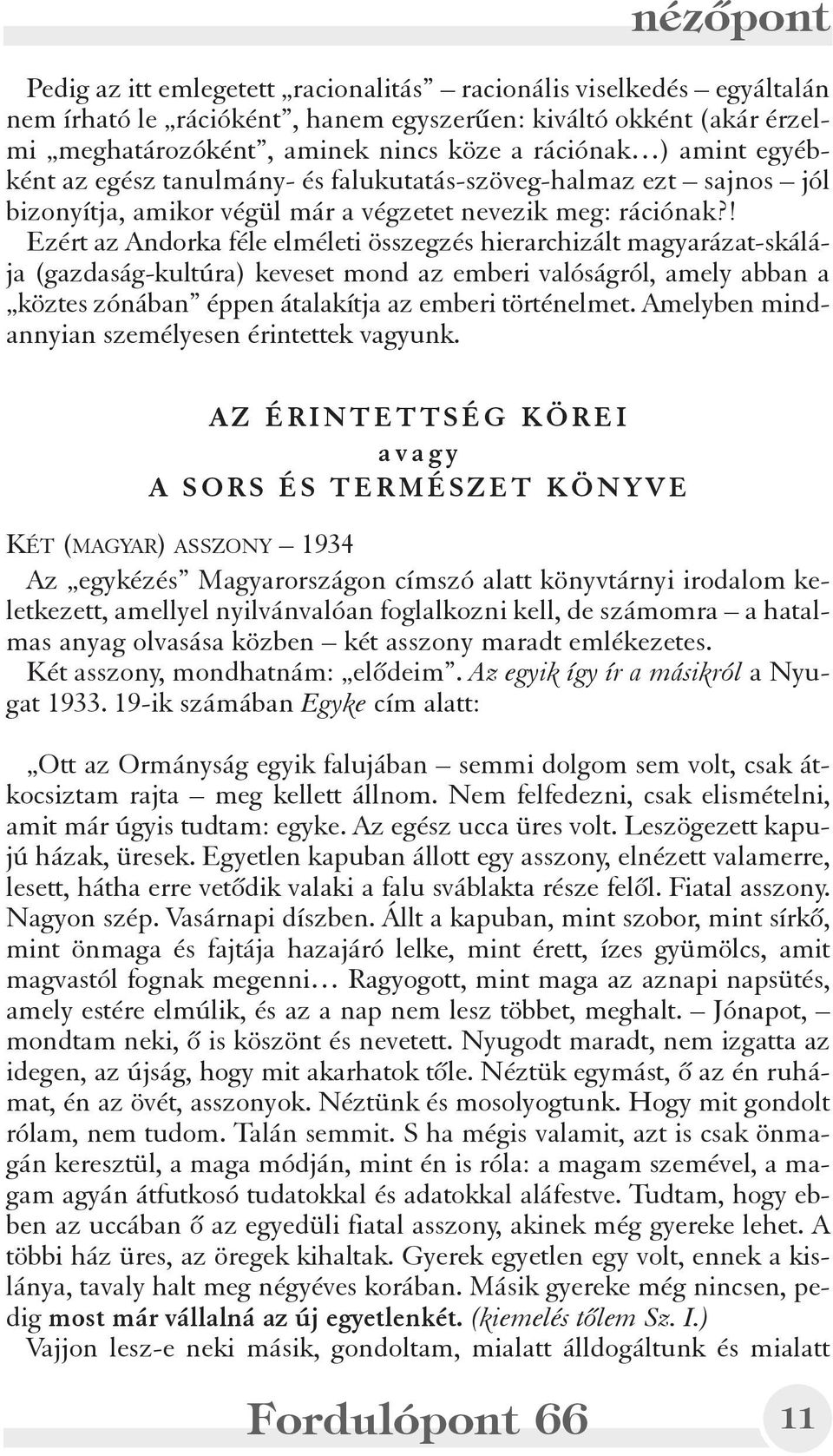 ! Ezért az Andorka féle elméleti összegzés hierarchizált magyarázat-skálája (gazdaság-kultúra) keveset mond az emberi valóságról, amely abban a köztes zónában éppen átalakítja az emberi történelmet.
