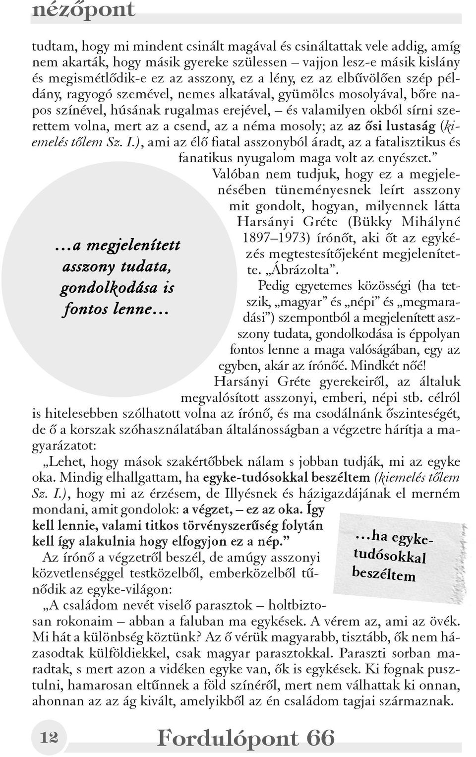 mosoly; az az õsi lustaság (kiemelés tõlem Sz. I.), ami az élõ fiatal asszonyból áradt, az a fatalisztikus és fanatikus nyugalom maga volt az enyészet.