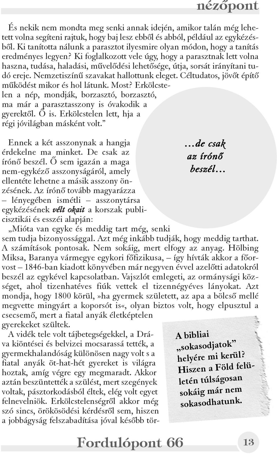 Ki foglalkozott vele úgy, hogy a parasztnak lett volna haszna, tudása, haladási, mûvelõdési lehetõsége, útja, sorsát irányítani tudó ereje. Nemzetiszínû szavakat hallottunk eleget.