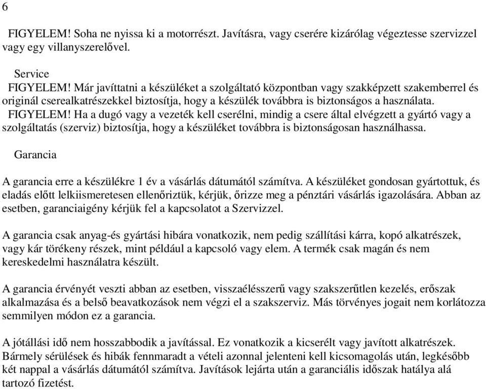 Ha a dugó vagy a vezeték kell cserélni, mindig a csere által elvégzett a gyártó vagy a szolgáltatás (szerviz) biztosítja, hogy a készüléket továbbra is biztonságosan használhassa.