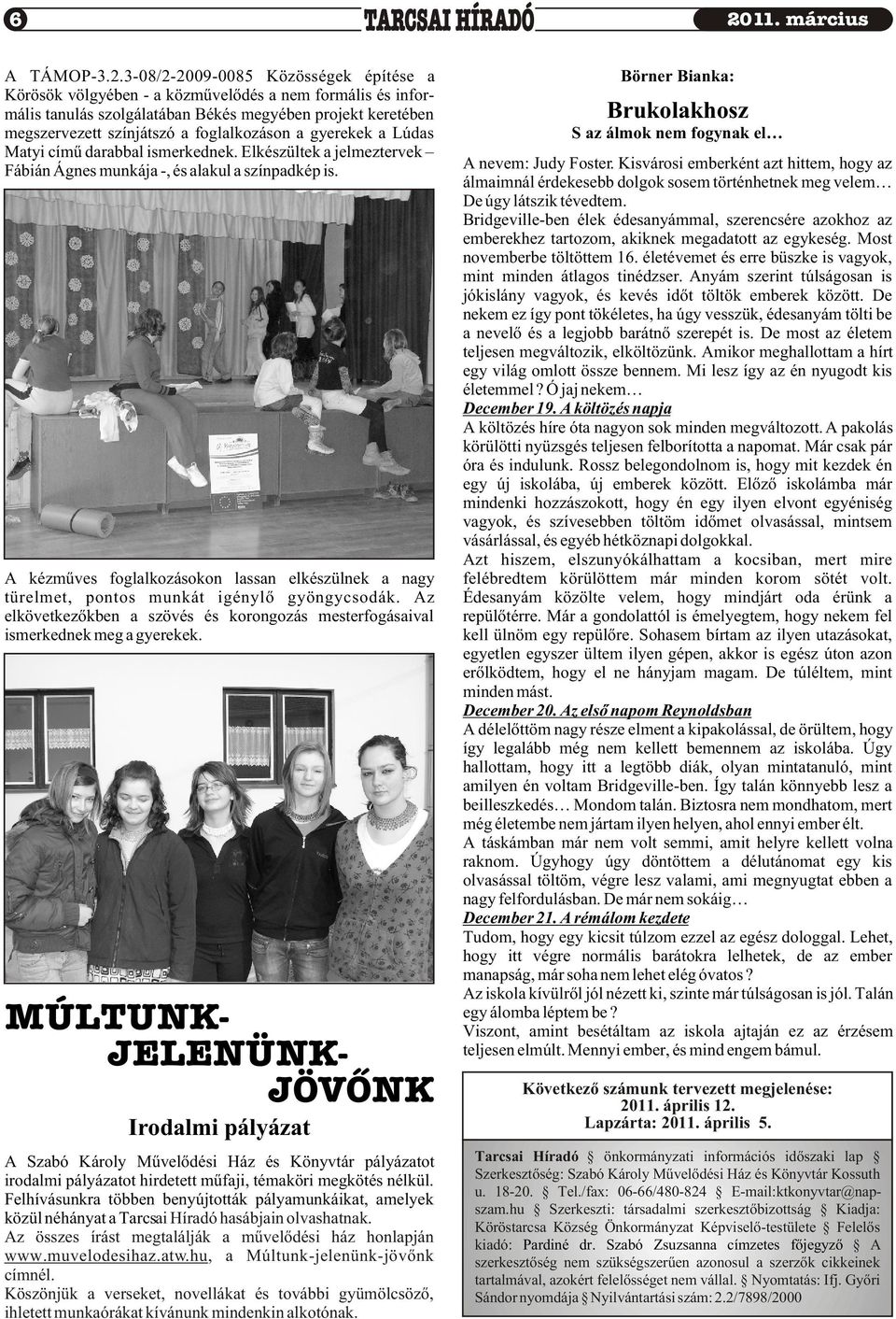 3-08/2-2009-0085 Közösségek építése a Körösök völgyében - a közmûvelõdés a nem formális és informális tanulás szolgálatában Békés megyében projekt keretében megszervezett színjátszó a foglalkozáson a