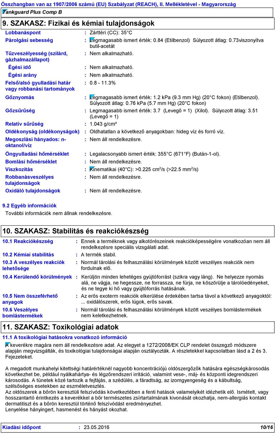 tulajdonságok Zárttéri (CC) 35 C Legmagasabb ismert érték 0.84 (Etilbenzol) Súlyozott átlag 0.73viszonyítva butil-acetát Nem alkalmazható. Legmagasabb ismert érték 1.2 kpa (9.