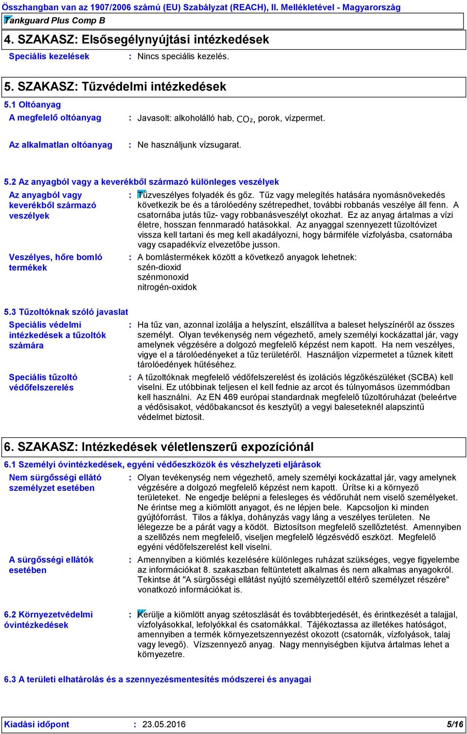 2 Az anyagból vagy a keverékből származó különleges veszélyek Az anyagból vagy keverékből származó veszélyek Veszélyes, hőre bomló termékek Tűzveszélyes folyadék és gőz.