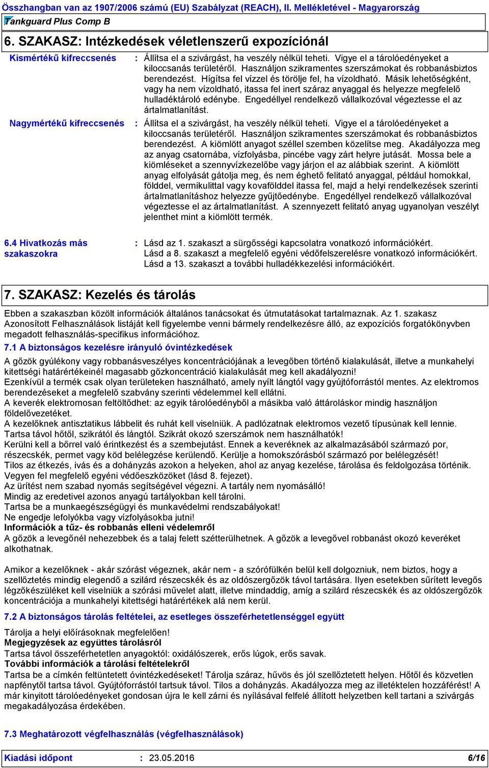 Másik lehetőségként, vagy ha nem vízoldható, itassa fel inert száraz anyaggal és helyezze megfelelő hulladéktároló edénybe. Engedéllyel rendelkező vállalkozóval végeztesse el az ártalmatlanítást.